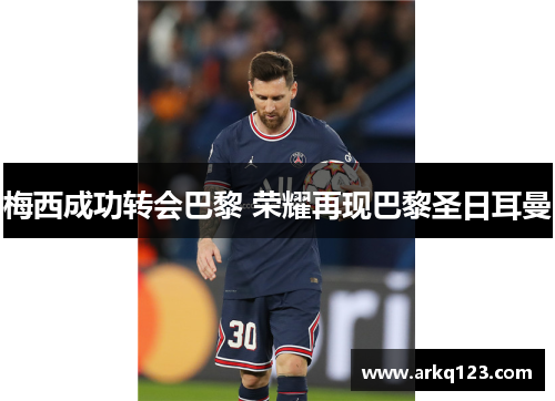 梅西成功转会巴黎 荣耀再现巴黎圣日耳曼